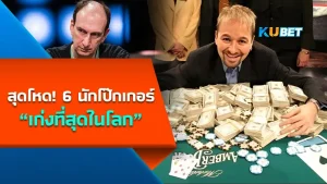 สุดโหด! 6 นักโป๊กเกอร์ที่เก่งที่สุดในโลกปี 2023 By KUBET Poker