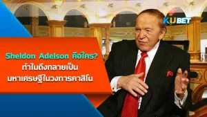Sheldon Adelson คือใคร ทำไมถึงกลายเป็นมหาเศรษฐีในวงการคาสิโน - KUBET