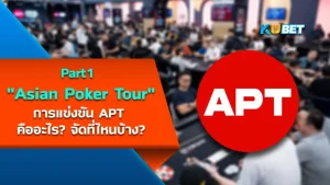 รายการแข่งขัน Asian Poker Tour (APT) คืออะไร จัดที่ไหนบ้าง [Part1] - KUBET