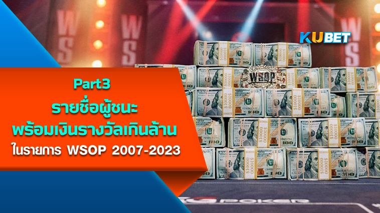 รายชื่อผู้ชนะพร้อมเงินรางวัลเกินล้านในรายการ WSOP Europe Main Event winners ประจำปี 2007-2023 EP.3 – KUBET