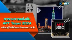KUBET ตารางการแข่งขันโป๊กเกอร์ APT Taipei 2024 (28ก.พ.-10มี.ค.) พร้อมคู่มือที่พักและกิจกรรมน่าสนใจ
