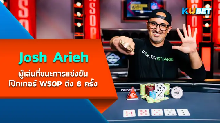 Josh Arieh ผู้เล่นที่ชนะการแข่งขันโป๊กเกอร์ WSOP ถึง 6 ครั้ง- KUBET