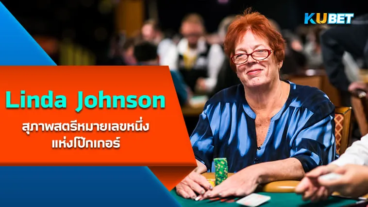 Linda Johnson กับเจ้าของฉายา “สุภาพสตรีหมายเลขหนึ่งแห่งโป๊กเกอร์” – KUBET