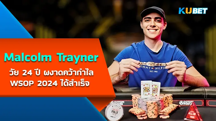 Malcolm Trayner วัย 24 ปี ผงาดคว้ากำไลWSOP 2024 ได้สำเร็จ – KUBET