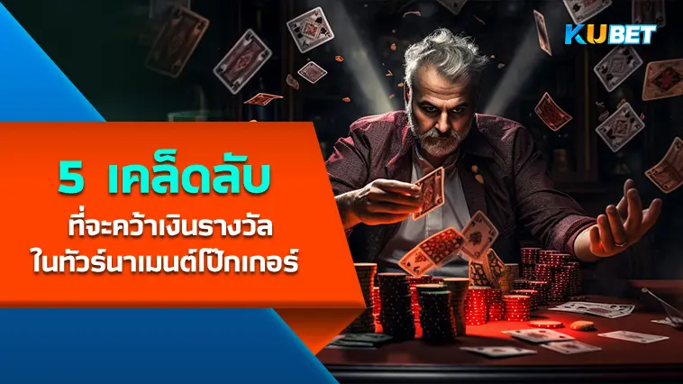 5 เคล็ดลับดีๆ ที่จะคว้าเงินรางวัลในทัวร์นาเมนต์โป๊กเกอร์ – KUBET