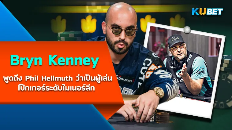 Bryn Kenney พูดถึง Phil Hellmuth ว่าเป็นผู้เล่นโป๊กเกอร์ระดับไมเนอร์ลีก – KUBET