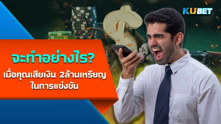 จะทำอย่างไรหากคุณเสียเงิน 2 ล้านเหรียญสหรัฐในการแข่งขันโป๊กเกอร์ – KUBET