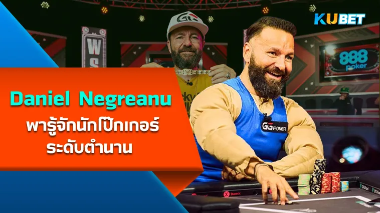 Daniel Negreanu นักโป๊กเกอร์ระดับตำนาน – KUBET