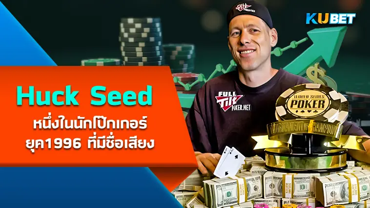 Huck Seed หนึ่งในนักโป๊กเกอร์ยุค1996 ที่มีชื่อเสียงจากรายการWorld Series of Poker  – KUBET