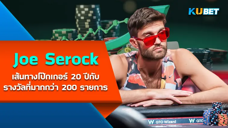 Joe Serock เส้นทางโป๊กเกอร์ 20 ปีกับรางวัลการแข่งขันที่มากกว่า 200 รายการ- KUBET