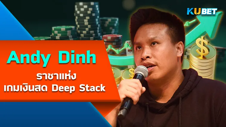 Andy Dinh ราชาแห่งเกมเงินสด Deep Stack – KUBET