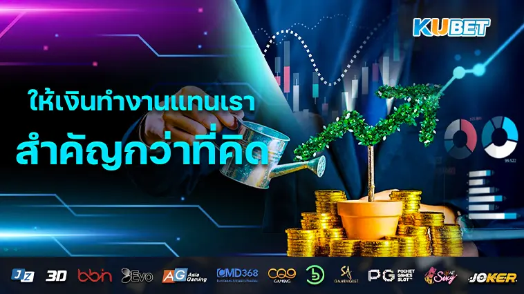 การลงทุน ให้เงินทำงานแทนเรา สำคัญกว่าที่คิด – KUBET