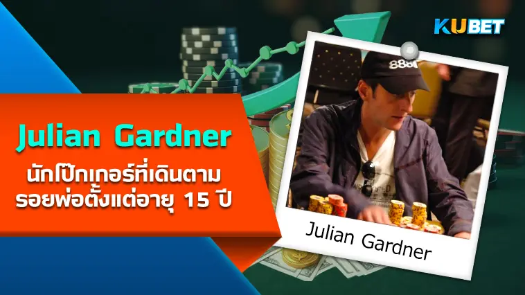 Julian Gardner หนึ่งใน นักโป๊กเกอร์ ที่เดินตามรอยพ่อตั้งแต่อายุ 15 ปี